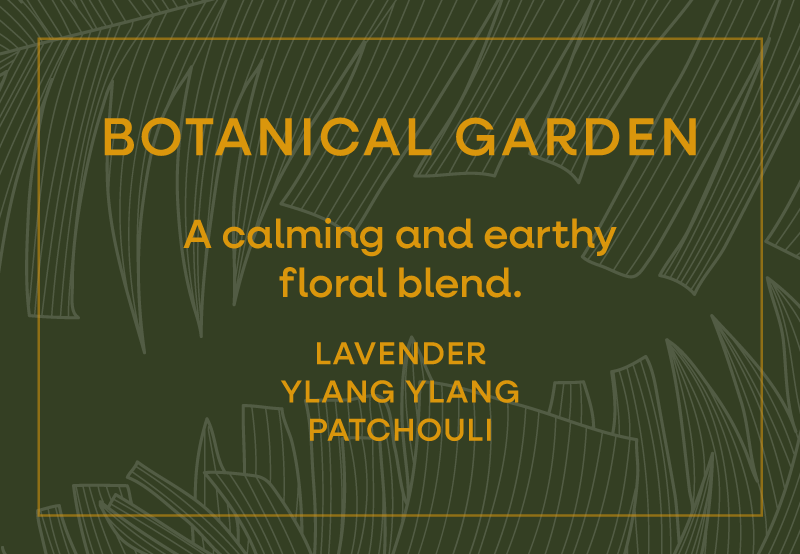 Botanical Garden. A calming and earthy floral blend. Lavender, Ylang Ylang & Patchouli.