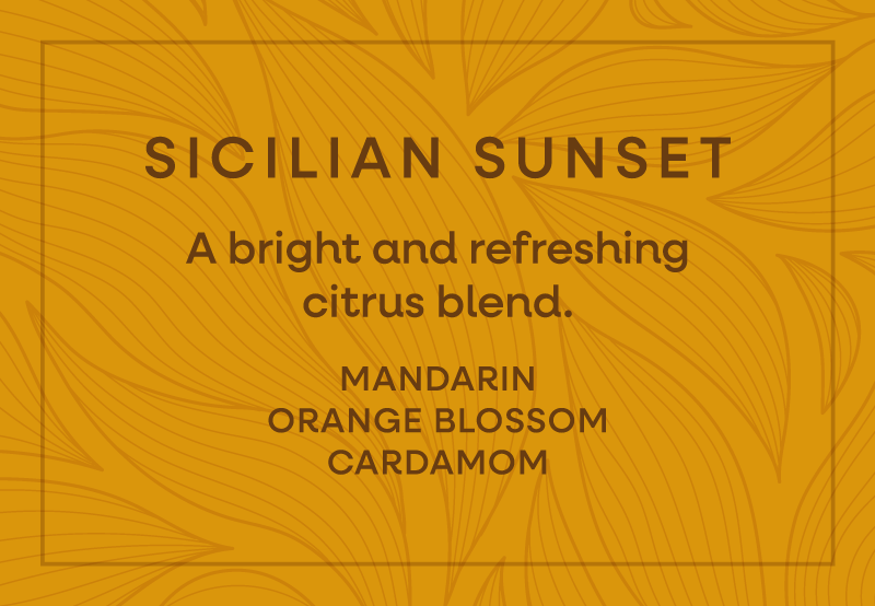 Sicilian Sunset. A bright and refreshing citrus blend. Mandarin, Orange Blossom & Cardamom.